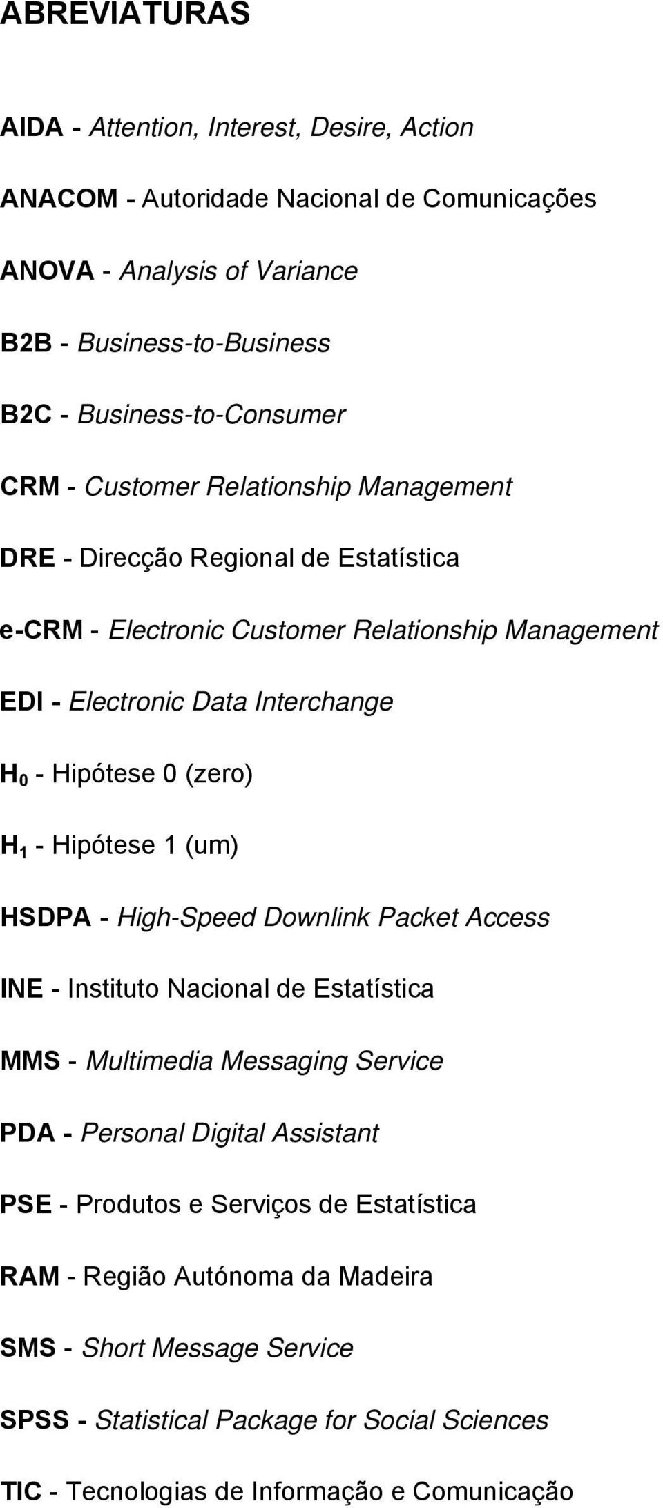 (zero) H 1 - Hipótese 1 (um) HSDPA - High-Speed Downlink Packet Access INE - Instituto Nacional de Estatística MMS - Multimedia Messaging Service PDA - Personal Digital Assistant PSE -