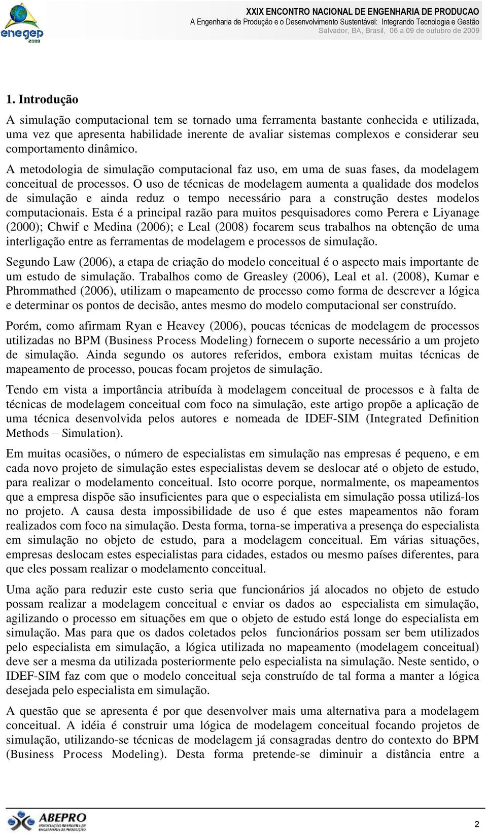 comportamento dinâmico. A metodologia de simulação computacional faz uso, em uma de suas fases, da modelagem conceitual de processos.