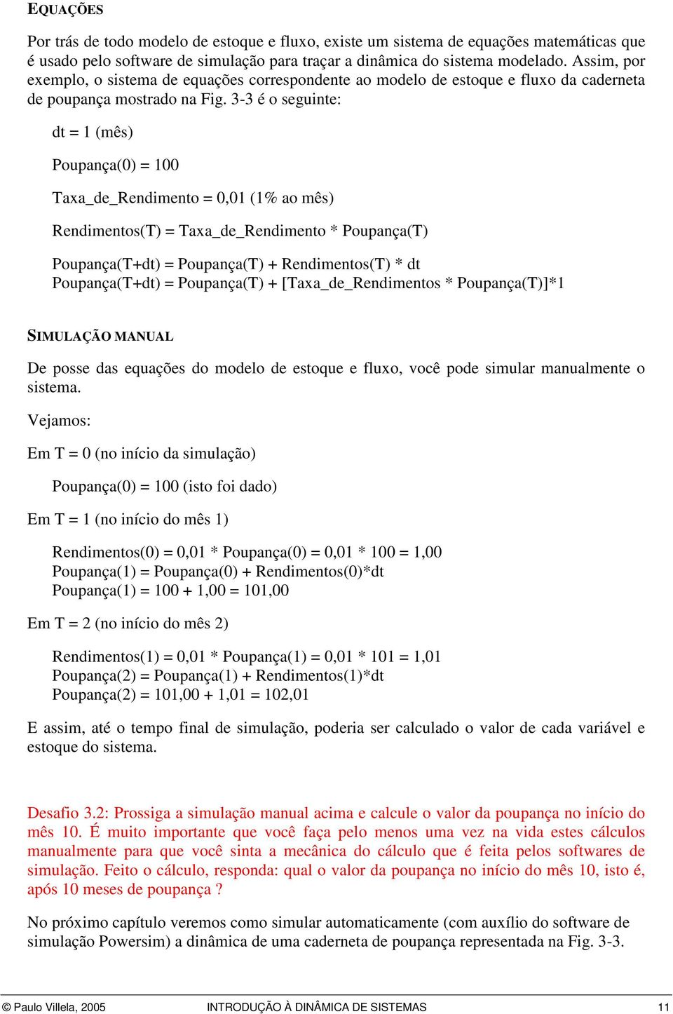 3-3 é o seguinte: dt = 1 (mês) Poupança(0) = 100 Taxa_de_Rendimento = 0,01 (1% ao mês) Rendimentos(T) = Taxa_de_Rendimento * Poupança(T) Poupança(Tdt) = Poupança(T) Rendimentos(T) * dt Poupança(Tdt)