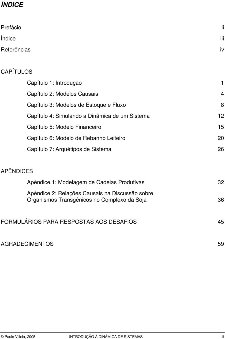 Arquétipos de Sistema 26 APÊNDICES Apêndice 1: Modelagem de Cadeias Produtivas 32 Apêndice 2: Relações Causais na Discussão sobre Organismos