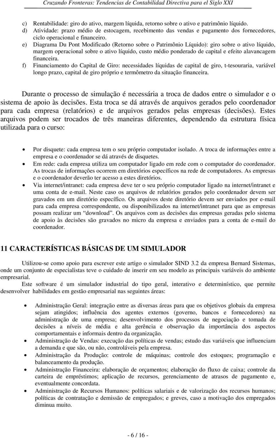 e) Diagrama Du Pont Modificado (Retorno sobre o Patrimônio Líquido): giro sobre o ativo líquido, margem operacional sobre o ativo líquido, custo médio ponderado de capital e efeito alavancagem