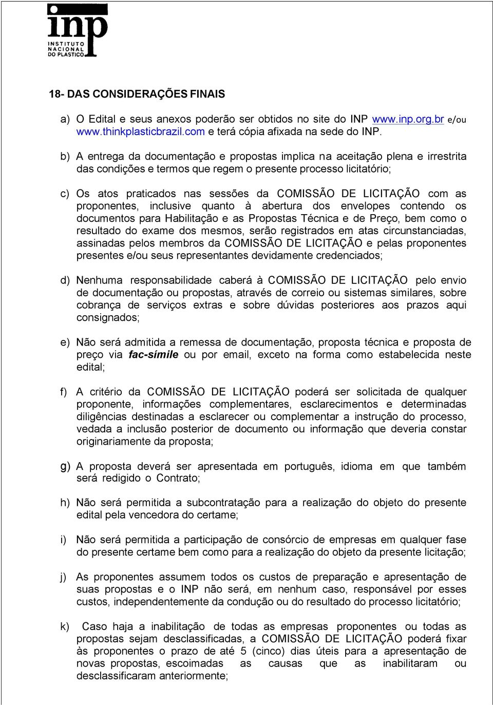 LICITAÇÃO com as proponentes, inclusive quanto à abertura dos envelopes contendo os documentos para Habilitação e as Propostas Técnica e de Preço, bem como o resultado do exame dos mesmos, serão