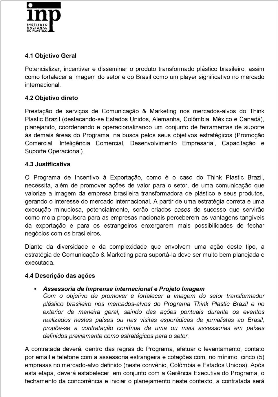 2 Objetivo direto Prestação de serviços de Comunicação & Marketing nos mercados-alvos do Think Plastic Brazil (destacando-se Estados Unidos, Alemanha, Colômbia, México e Canadá), planejando,