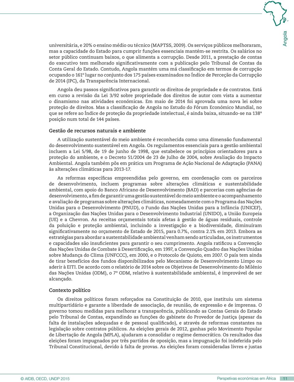 Desde 2011, a prestação de contas do executivo tem melhorado significativamente com a publicação pelo Tribunal de Contas da Conta Geral do Estado.