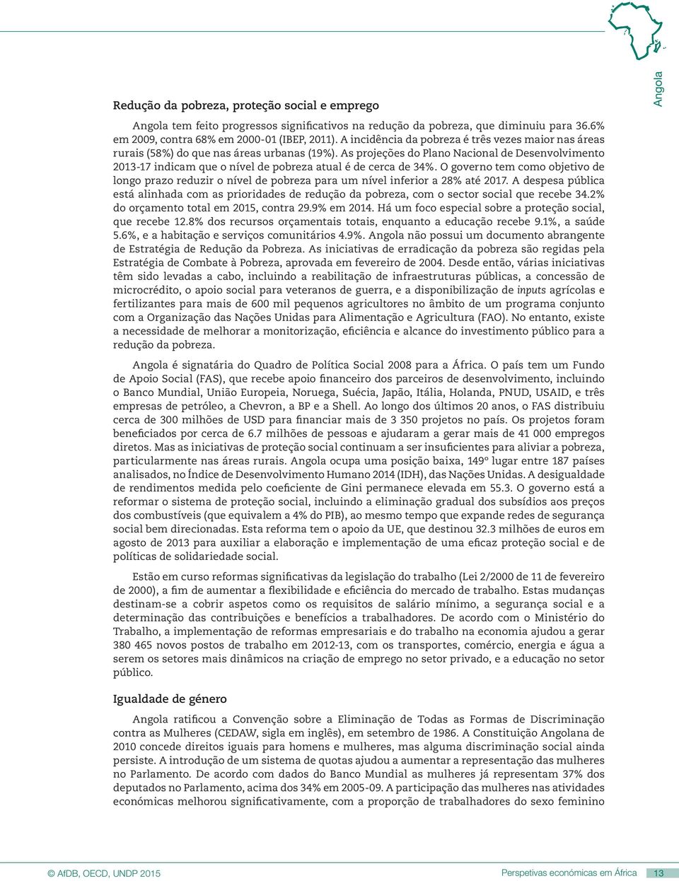 As projeções do Plano Nacional de Desenvolvimento 2013-17 indicam que o nível de pobreza atual é de cerca de 34%.