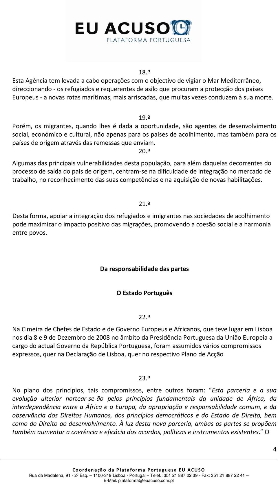 º Porém, os migrantes, quando lhes é dada a oportunidade, são agentes de desenvolvimento social, económico e cultural, não apenas para os países de acolhimento, mas também para os países de origem