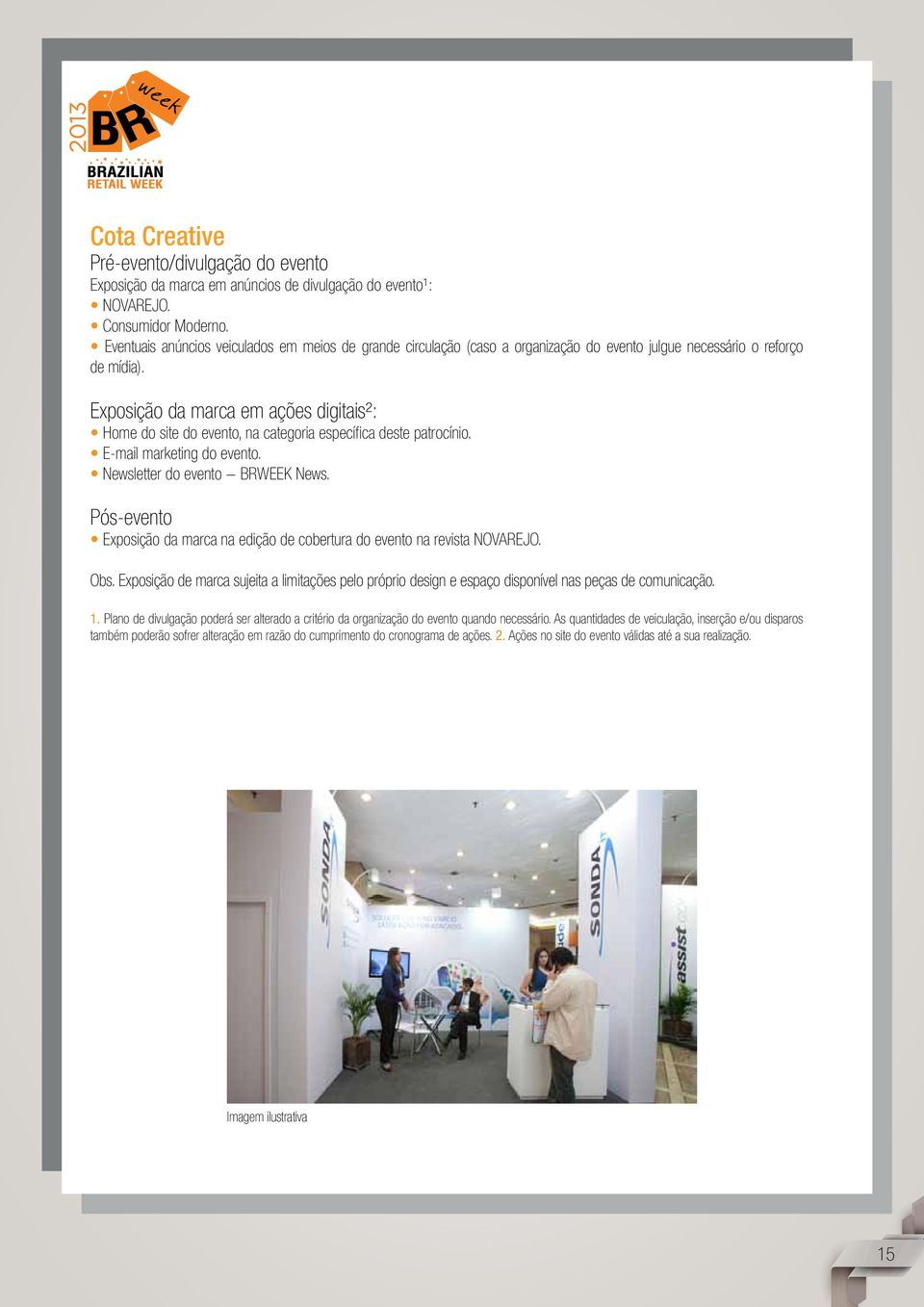 Exposição da marca em ações digitais²: Home do site do evento, na categoria específica deste patrocínio. E-mail marketing do evento. Newsletter do evento BRWEEK News.