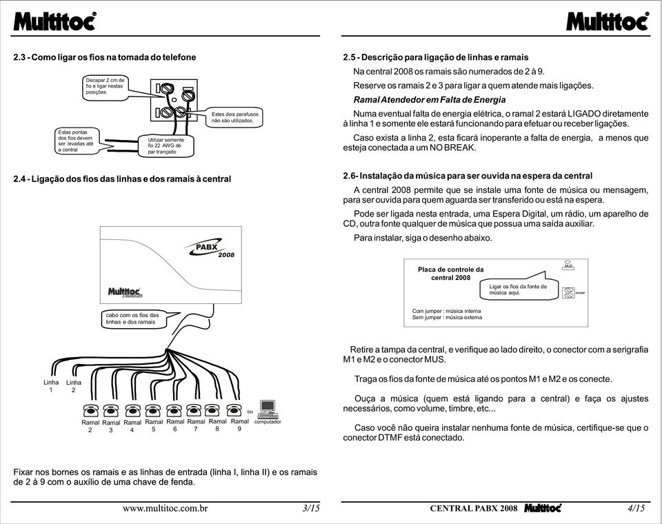 Atendedor em Falta de Energia Numa eventual falta de energia elétrica, o ramal 2 estará LIGADO diretamente à linha 1 e somente ele estará funcionando para efetuar ou receber ligações.