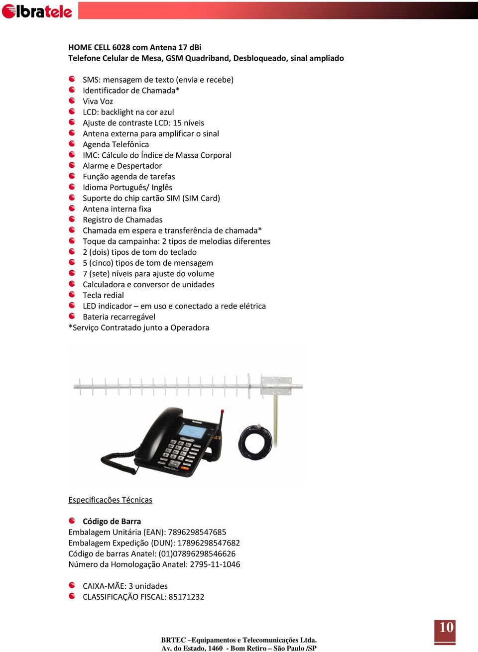 Português/ Inglês Suporte do chip cartão SIM (SIM Card) Antena interna fixa Registro de Chamadas Chamada em espera e transferência de chamada* Toque da campainha: 2 tipos de melodias diferentes 2