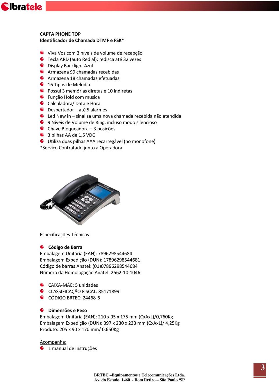 chamada recebida não atendida 9 Níveis de Volume de Ring, incluso modo silencioso Chave Bloqueadora 3 posições 3 pilhas AA de 1,5 VDC Utiliza duas pilhas AAA recarregável (no monofone) *Serviço