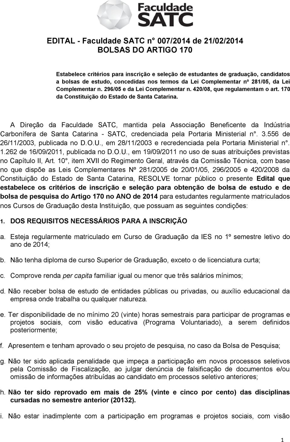 A Direção da Faculdade SATC, mantida pela Associação Beneficente da Indústria Carbonífera de Santa Catarina - SATC, credenciada pela Portaria Ministerial n. 3.556 de 26/11/2003, publicada no D.O.U.