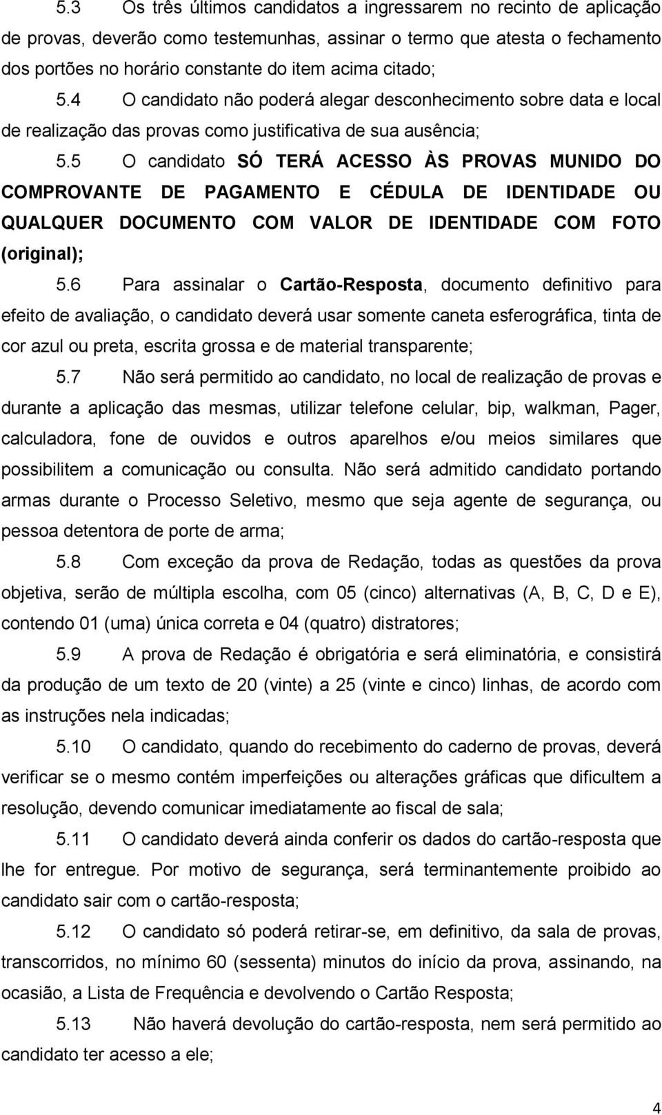 5 O candidato SÓ TERÁ ACESSO ÀS PROVAS MUNIDO DO COMPROVANTE DE PAGAMENTO E CÉDULA DE IDENTIDADE OU QUALQUER DOCUMENTO COM VALOR DE IDENTIDADE COM FOTO (original); 5.