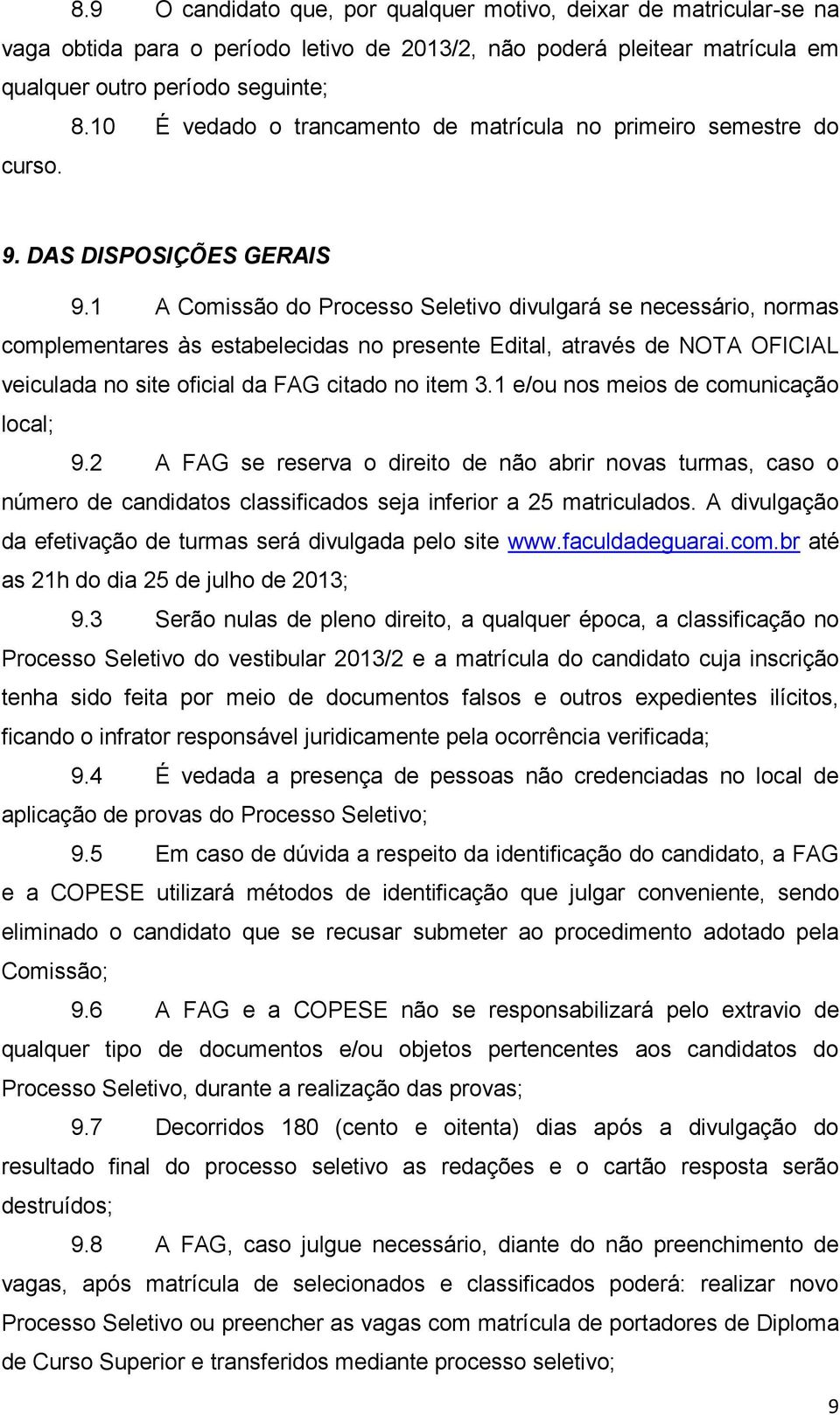 1 A Comissão do Processo Seletivo divulgará se necessário, normas complementares às estabelecidas no presente Edital, através de NOTA OFICIAL veiculada no site oficial da FAG citado no item 3.