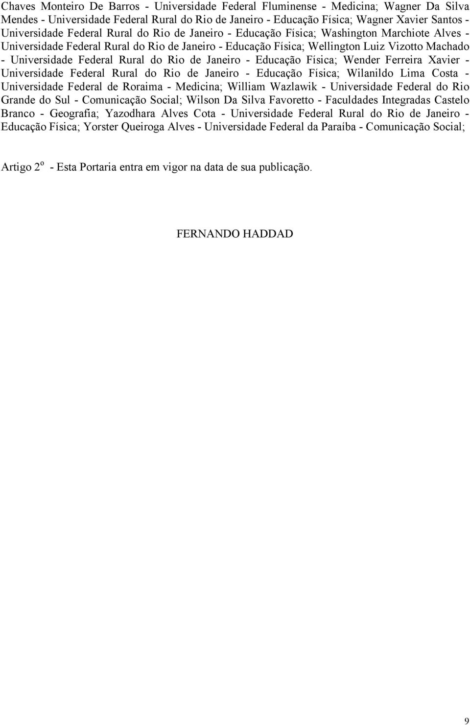 Rural do Rio de Janeiro - Educação Física; Wender Ferreira Xavier - Universidade Federal Rural do Rio de Janeiro - Educação Física; Wilanildo Lima Costa - Universidade Federal de Roraima - Medicina;