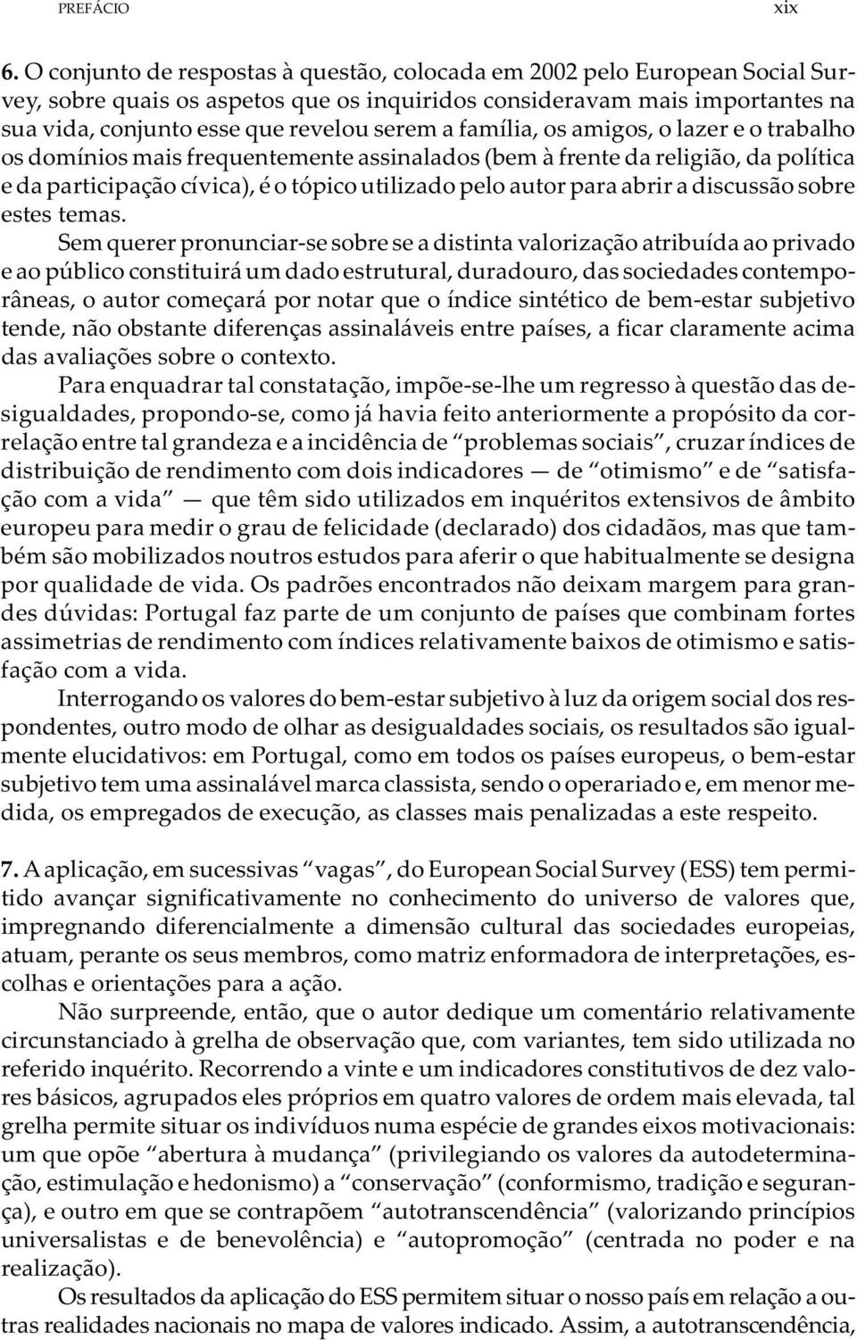 família, os amigos, o lazer e o trabalho os domínios mais frequentemente assinalados (bem à frente da religião, da política e da participação cívica), é o tópico utilizado pelo autor para abrir a