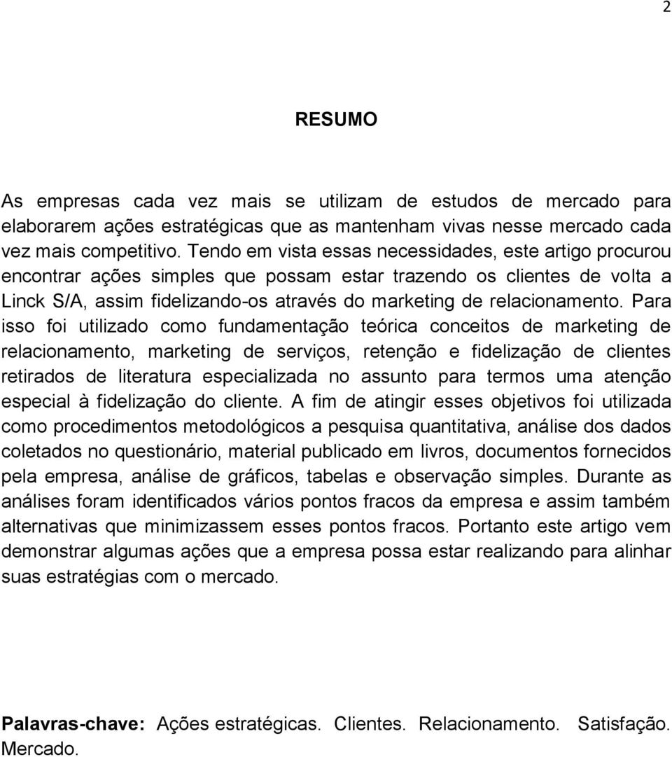 Para isso foi utilizado como fundamentação teórica conceitos de marketing de relacionamento, marketing de serviços, retenção e fidelização de clientes retirados de literatura especializada no assunto