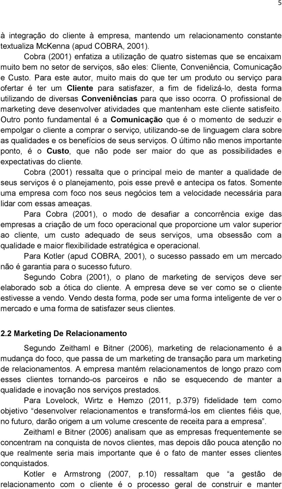 Para este autor, muito mais do que ter um produto ou serviço para ofertar é ter um Cliente para satisfazer, a fim de fidelizá-lo, desta forma utilizando de diversas Conveniências para que isso ocorra.