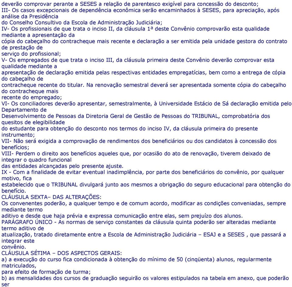 apresentação da cópia do cabeçalho do contracheque mais recente e declaração a ser emitida pela unidade gestora do contrato de prestação de serviço do profissional; V- Os empregados de que trata o