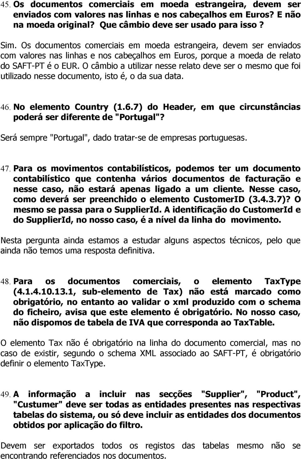 O câmbio a utilizar nesse relato deve ser o mesmo que foi utilizado nesse documento, isto é, o da sua data. 46. No elemento Country (1.6.7) do Header, em que circunstâncias poderá ser diferente de "Portugal"?