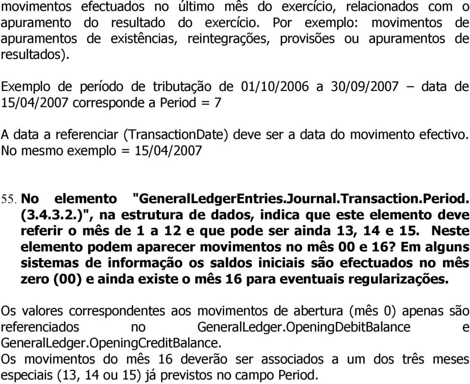 Exemplo de período de tributação de 01/10/2006 a 30/09/2007 data de 15/04/2007 corresponde a Period = 7 A data a referenciar (TransactionDate) deve ser a data do movimento efectivo.