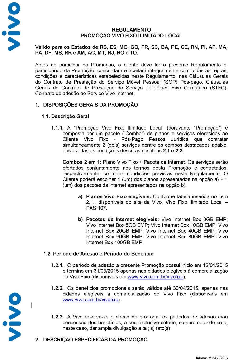 estabelecidas neste Regulamento, nas Cláusulas Gerais do Contrato de Prestação do Serviço Pessoal (SMP) Pós-pago, Cláusulas Gerais do Contrato de Prestação do Serviço Telefônico Comutado (STFC),