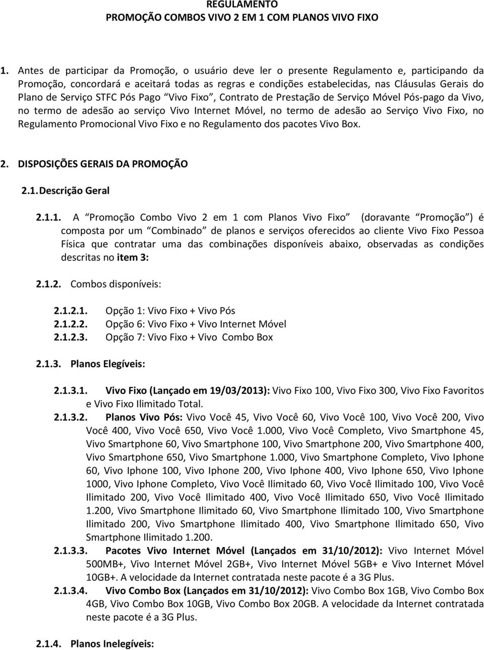 de Serviço STFC Pós Pago Vivo Fixo, Contrato de Prestação de Serviço Móvel Pós-pago da Vivo, no termo de adesão ao serviço Vivo Internet Móvel, no termo de adesão ao Serviço Vivo Fixo, no Regulamento