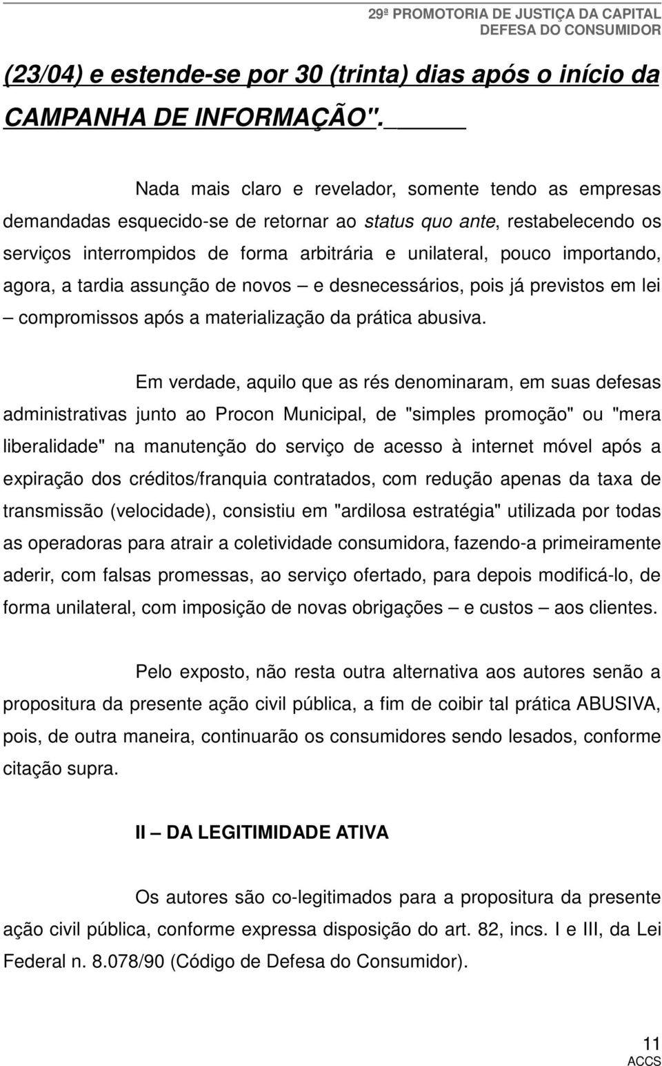 importando, agora, a tardia assunção de novos e desnecessários, pois já previstos em lei compromissos após a materialização da prática abusiva.