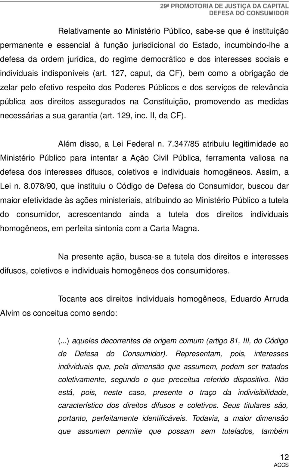 127, caput, da CF), bem como a obrigação de zelar pelo efetivo respeito dos Poderes Públicos e dos serviços de relevância pública aos direitos assegurados na Constituição, promovendo as medidas