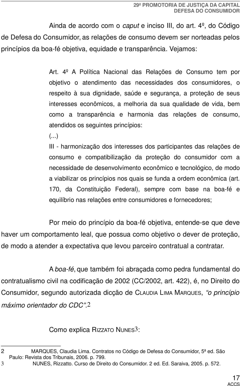 4º A Política Nacional das Relações de Consumo tem por objetivo o atendimento das necessidades dos consumidores, o respeito à sua dignidade, saúde e segurança, a proteção de seus interesses