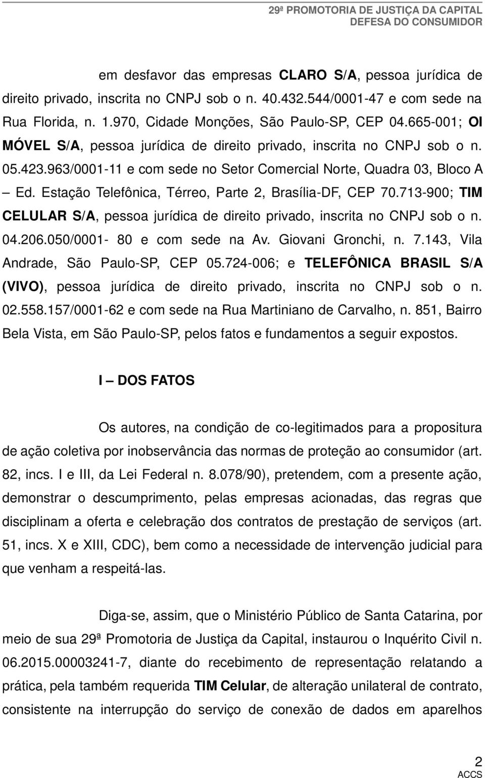 Estação Telefônica, Térreo, Parte 2, Brasília-DF, CEP 70.713-900; TIM CELULAR S/A, pessoa jurídica de direito privado, inscrita no CNPJ sob o n. 04.206.050/0001-80 e com sede na Av.