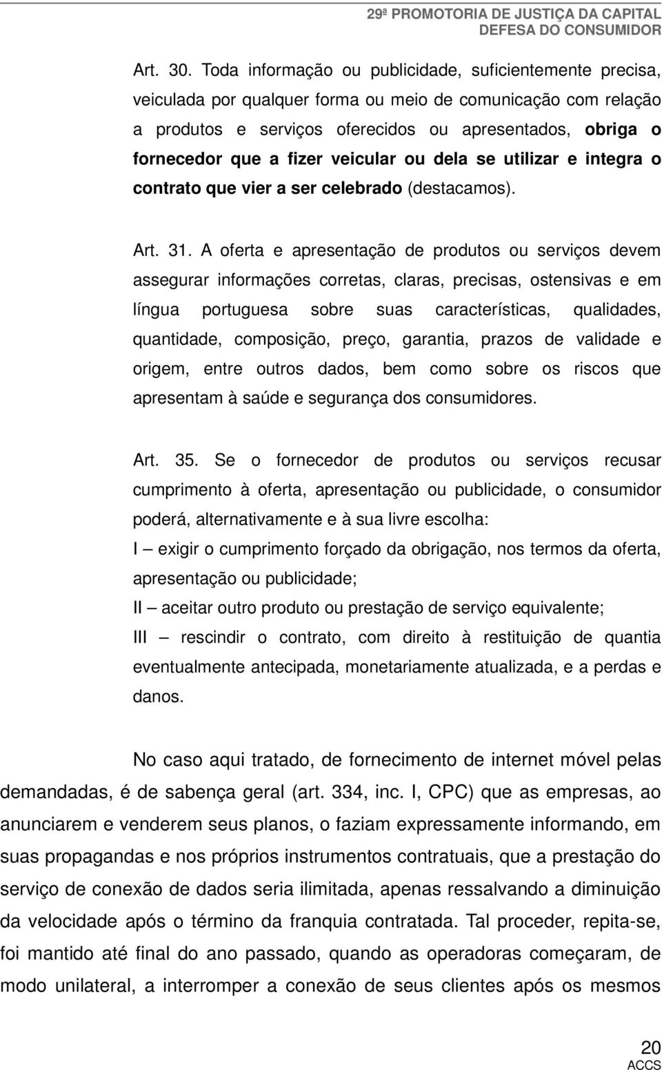 fizer veicular ou dela se utilizar e integra o contrato que vier a ser celebrado (destacamos). Art. 31.