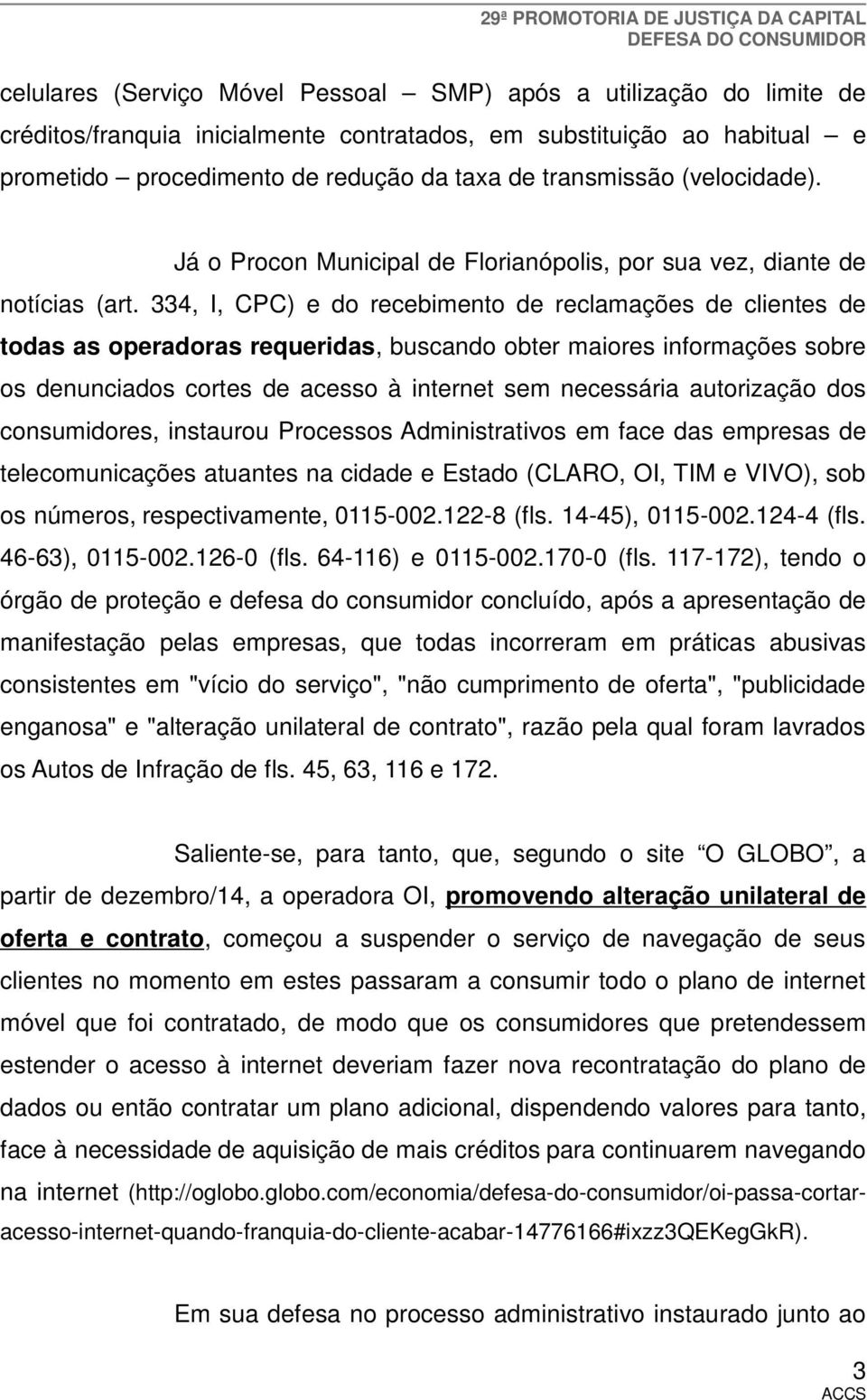 334, I, CPC) e do recebimento de reclamações de clientes de todas as operadoras requeridas, buscando obter maiores informações sobre os denunciados cortes de acesso à internet sem necessária