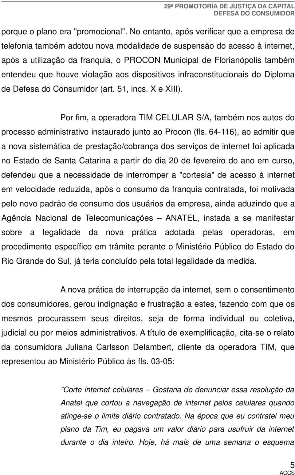 entendeu que houve violação aos dispositivos infraconstitucionais do Diploma de Defesa do Consumidor (art. 51, incs. X e XIII).