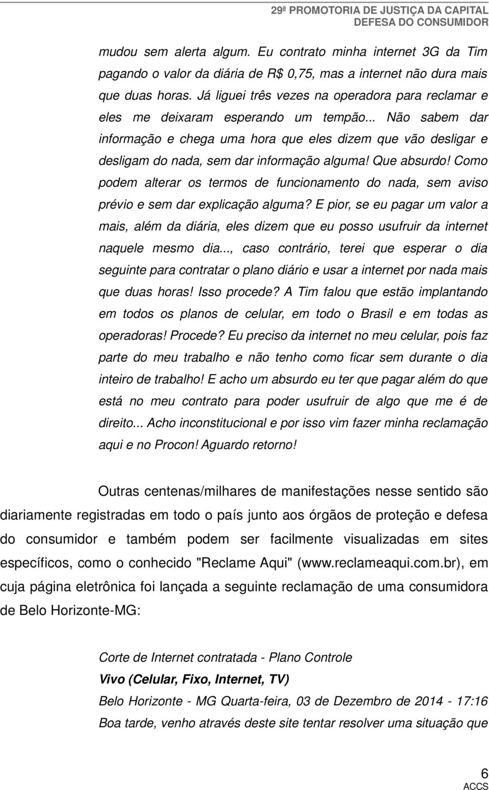 .. Não sabem dar informação e chega uma hora que eles dizem que vão desligar e desligam do nada, sem dar informação alguma! Que absurdo!