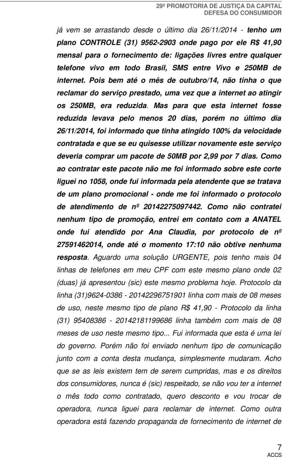 Mas para que esta internet fosse reduzida levava pelo menos 20 dias, porém no último dia 26/11/2014, foi informado que tinha atingido 100% da velocidade contratada e que se eu quisesse utilizar