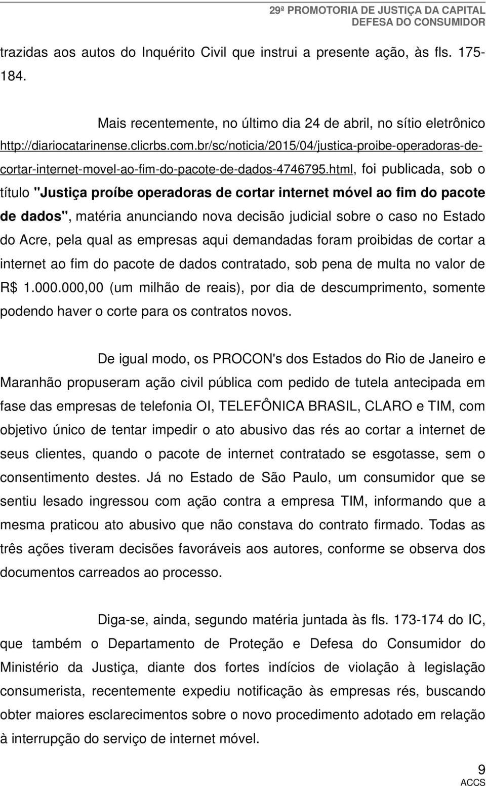 html, foi publicada, sob o título "Justiça proíbe operadoras de cortar internet móvel ao fim do pacote de dados", matéria anunciando nova decisão judicial sobre o caso no Estado do Acre, pela qual as