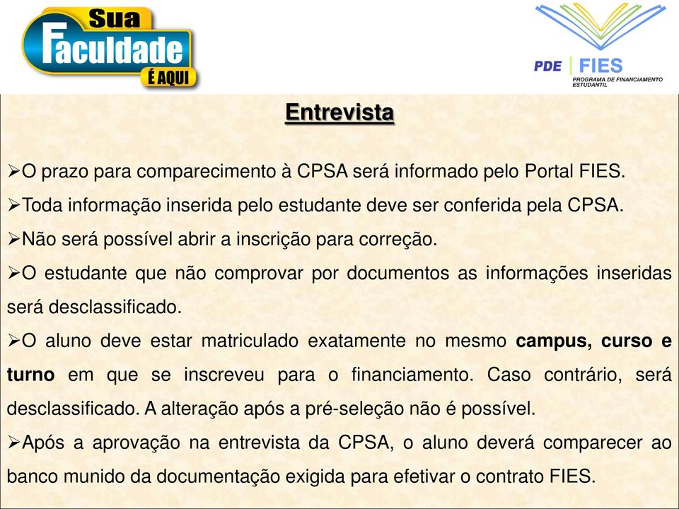 O aluno deve estar matriculado exatamente no mesmo campus, curso e turno em que se inscreveu para o financiamento. Caso contrário, será desclassificado.