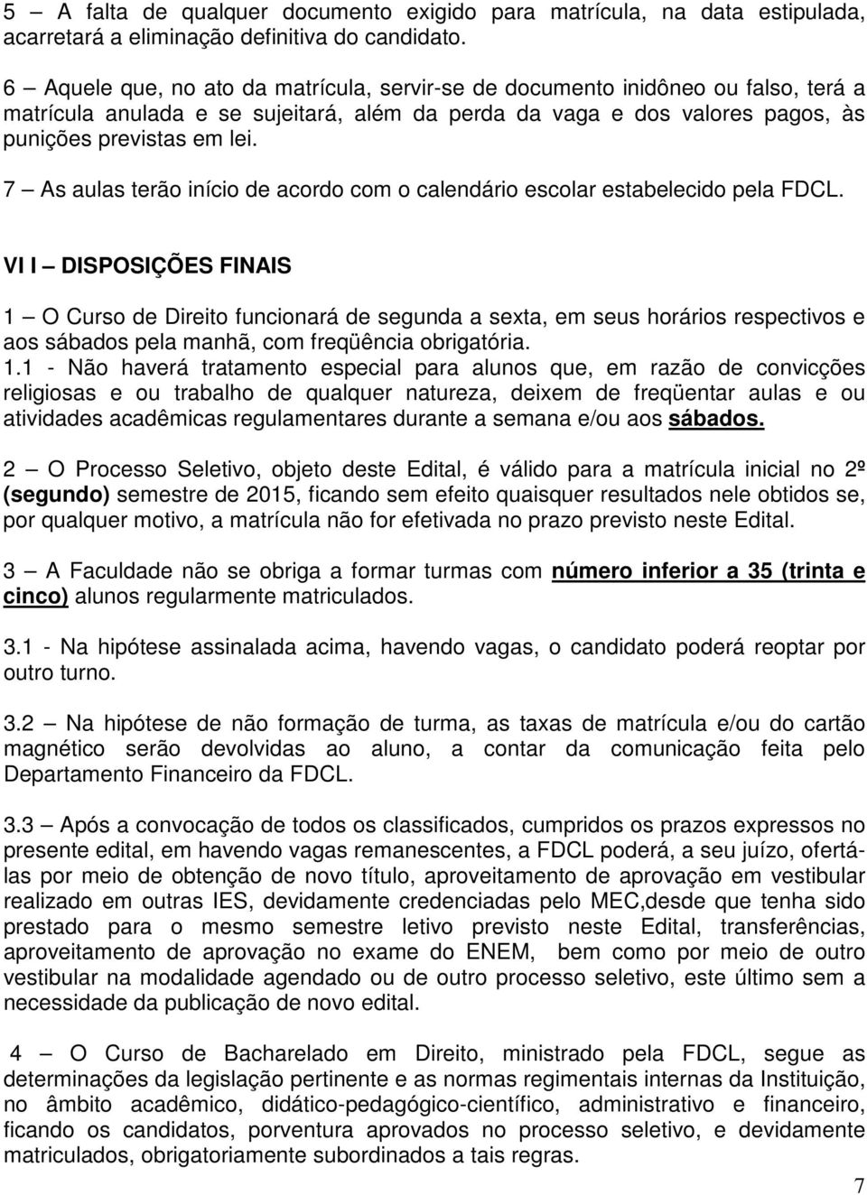 7 As aulas terão início de acordo com o calendário escolar estabelecido pela FDCL.