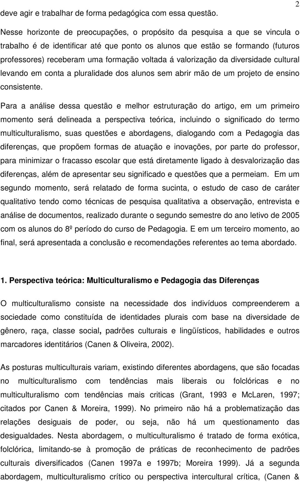 voltada á valorização da diversidade cultural levando em conta a pluralidade dos alunos sem abrir mão de um projeto de ensino consistente.