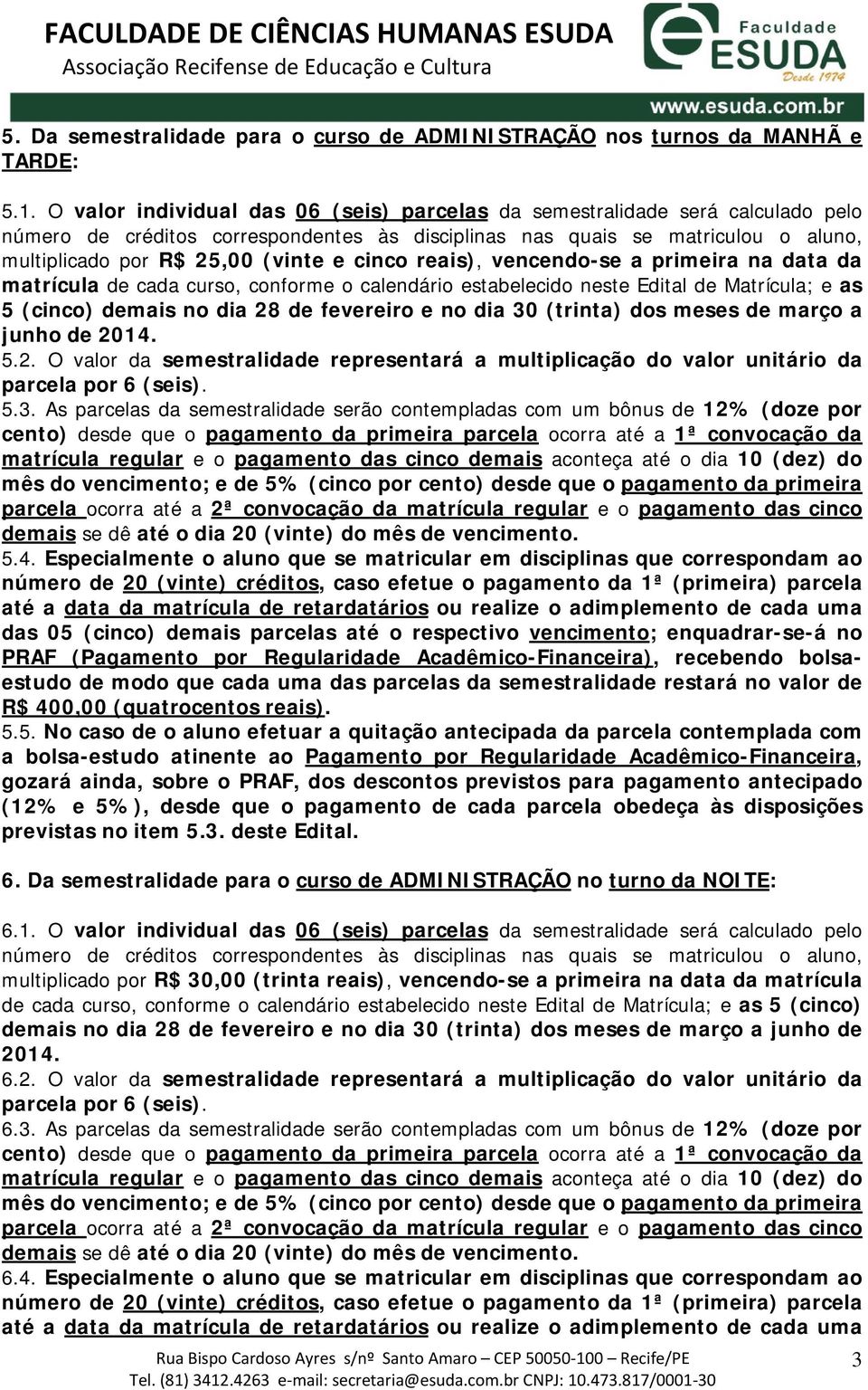 cinco reais), vencendo-se a primeira na data da 5.2. O valor da semestralidade representará a multiplicação do valor unitário da 5.3.