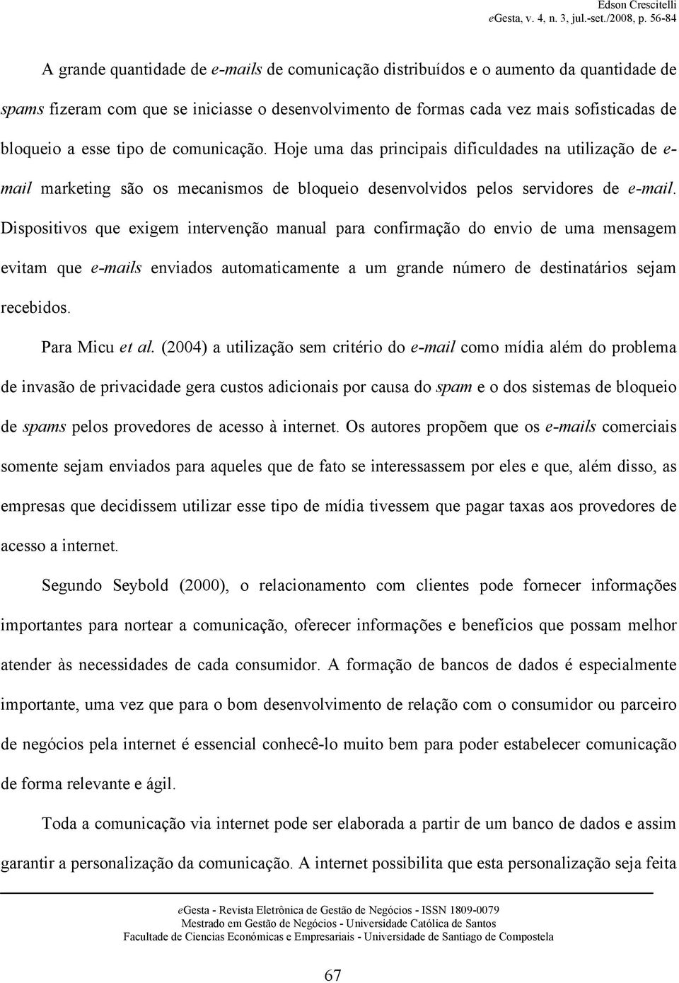 Dispositivos que exigem intervenção manual para confirmação do envio de uma mensagem evitam que e-mails enviados automaticamente a um grande número de destinatários sejam recebidos. Para Micu et al.