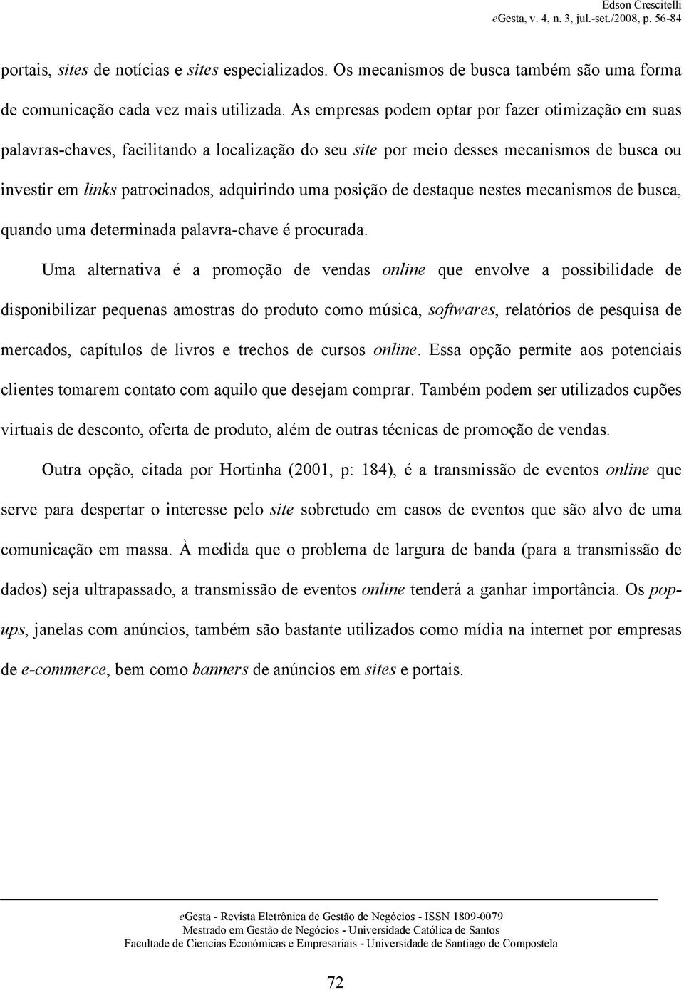 posição de destaque nestes mecanismos de busca, quando uma determinada palavra-chave é procurada.