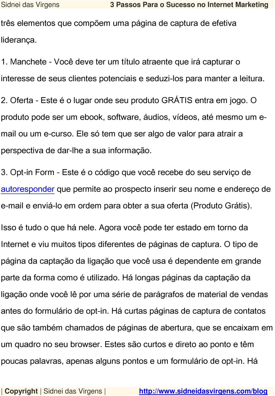 Oferta - Este é o lugar onde seu produto GRÁTIS entra em jogo. O produto pode ser um ebook, software, áudios, vídeos, até mesmo um e- mail ou um e-curso.