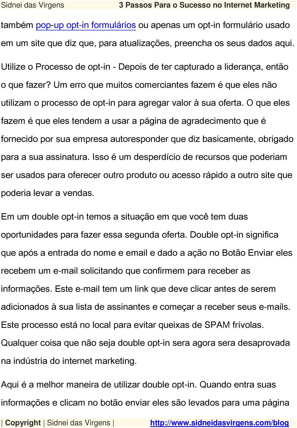 O que eles fazem é que eles tendem a usar a página de agradecimento que é fornecido por sua empresa autoresponder que diz basicamente, obrigado para a sua assinatura.