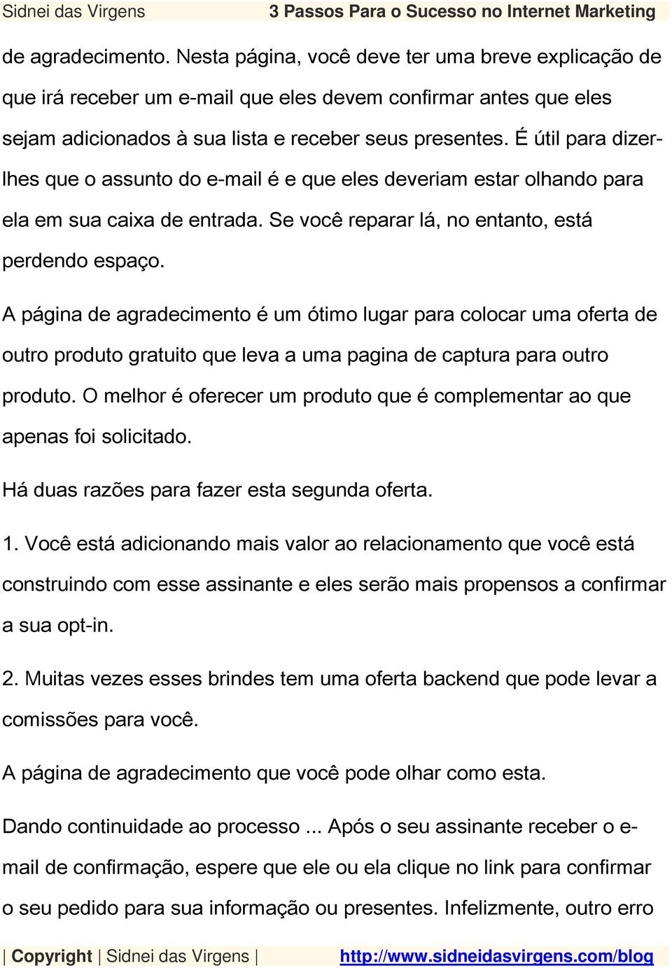 A página de agradecimento é um ótimo lugar para colocar uma oferta de outro produto gratuito que leva a uma pagina de captura para outro produto.