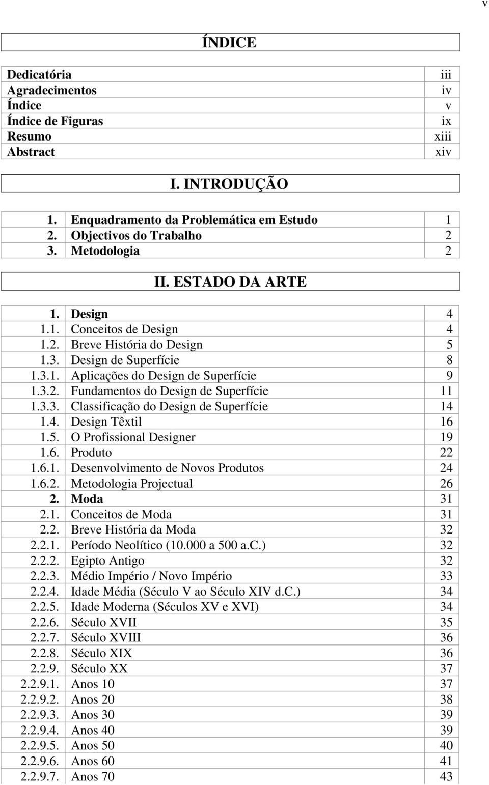 3.3. Classificação do Design de Superfície 14 1.4. Design Têxtil 16 1.5. O Profissional Designer 19 1.6. Produto 22 1.6.1. Desenvolvimento de Novos Produtos 24 1.6.2. Metodologia Projectual 26 2.