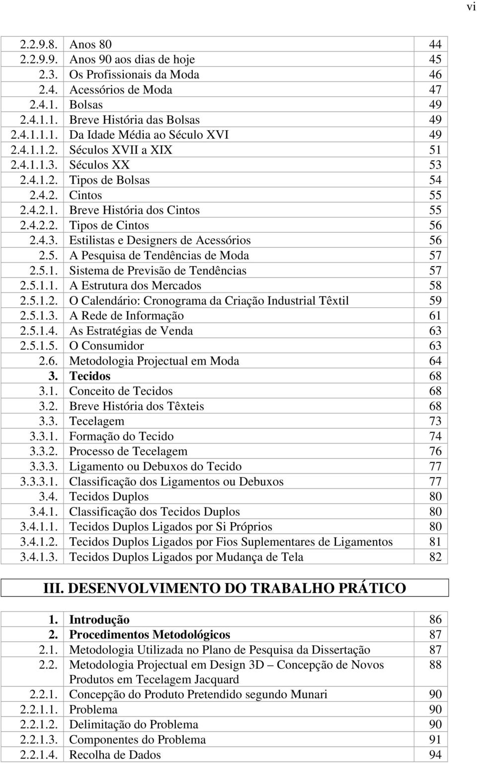 5. A Pesquisa de Tendências de Moda 57 2.5.1. Sistema de Previsão de Tendências 57 2.5.1.1. A Estrutura dos Mercados 58 2.5.1.2. O Calendário: Cronograma da Criação Industrial Têxtil 59 2.5.1.3.