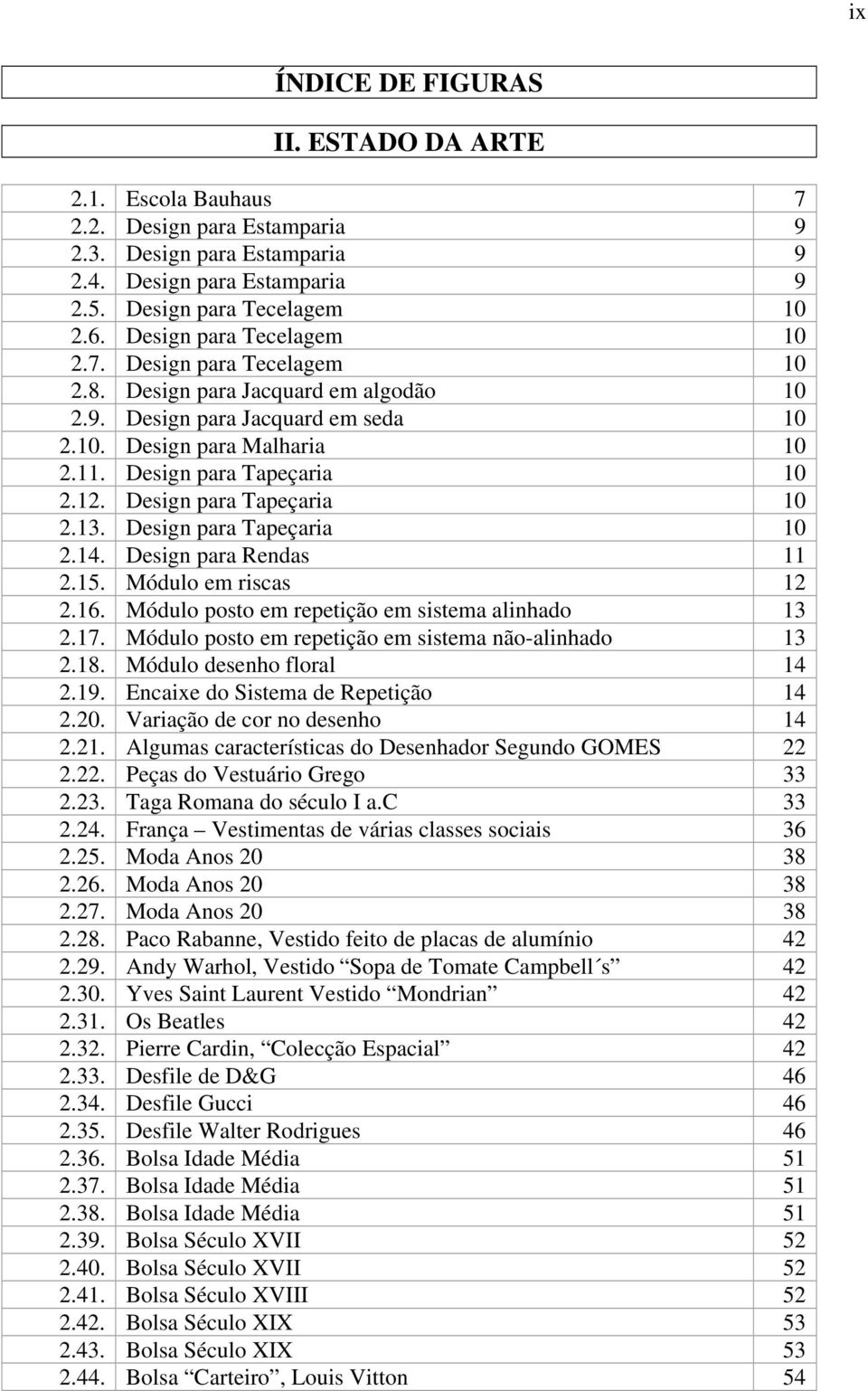 Design para Tapeçaria 10 2.13. Design para Tapeçaria 10 2.14. Design para Rendas 11 2.15. Módulo em riscas 12 2.16. Módulo posto em repetição em sistema alinhado 13 2.17.