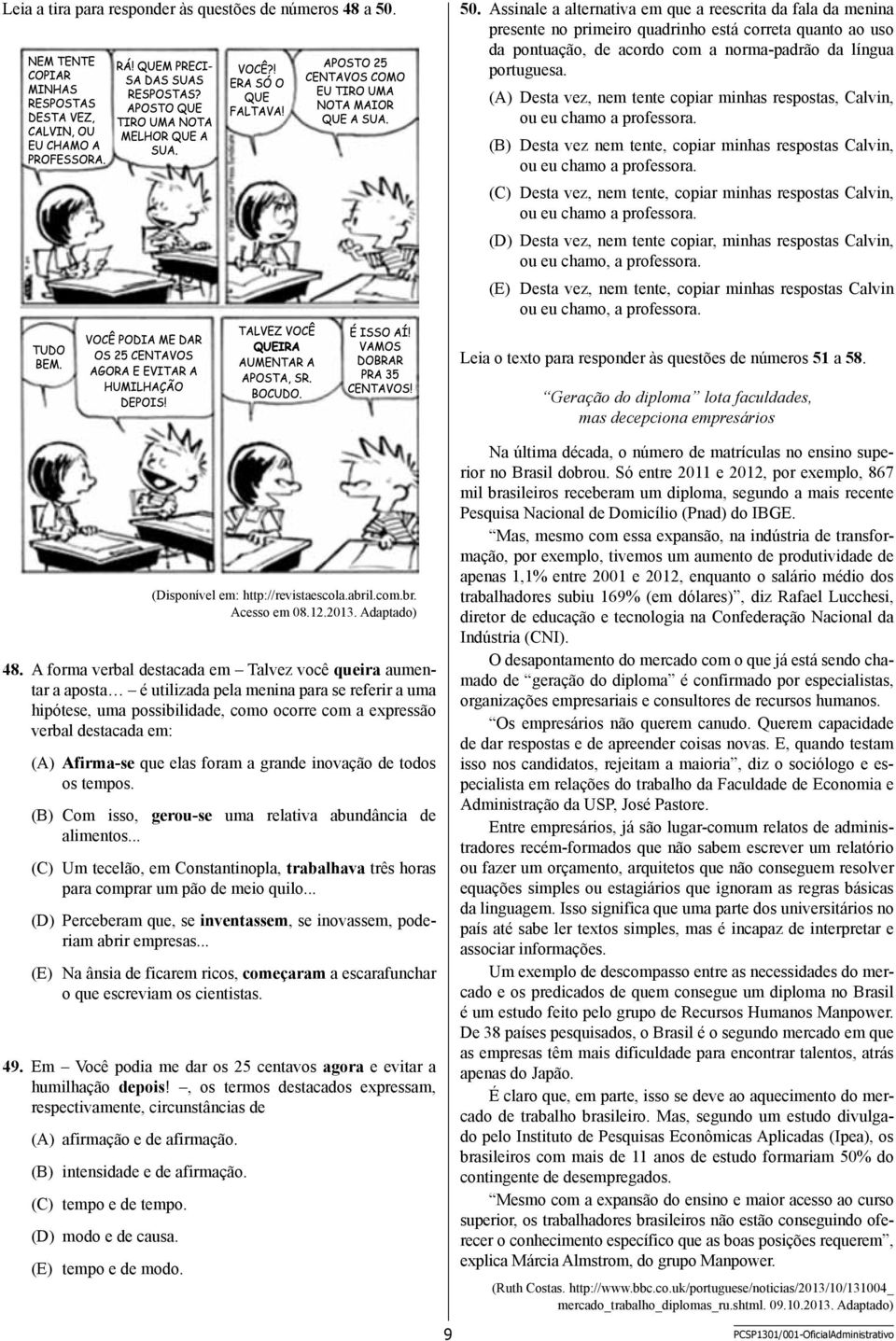 (A) Desta vez, nem tente copiar minhas respostas, Calvin, ou eu chamo a professora. (B) Desta vez nem tente, copiar minhas respostas Calvin, ou eu chamo a professora.