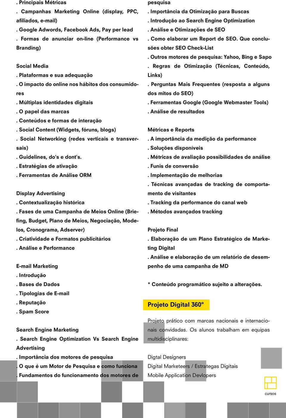 Social Content (Widgets, fóruns, blogs). Social Networking (redes verticais e transversais). Guidelines, do's e dont's.. Estratégias de ativação. Ferramentas de Análise ORM Display Advertising.